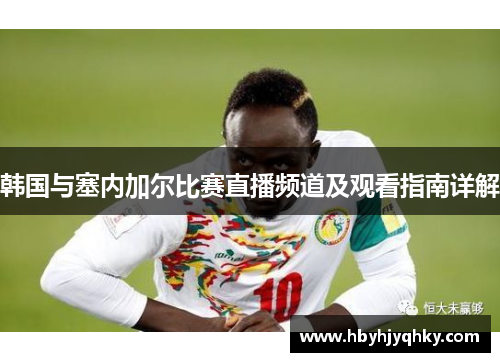 韩国与塞内加尔比赛直播频道及观看指南详解