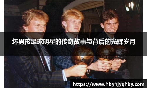 坏男孩足球明星的传奇故事与背后的光辉岁月